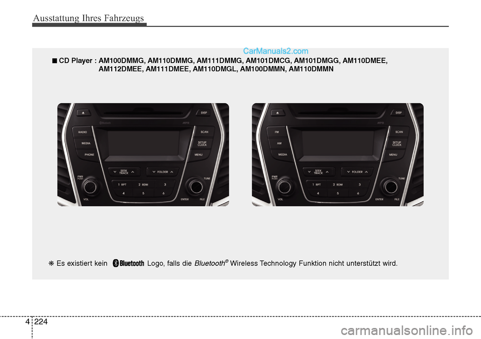 Hyundai Santa Fe 2016  Betriebsanleitung (in German) Ausstattung Ihres Fahrzeugs
224
4
■ CD Player : AM100DMMG, AM110DMMG, AM111DMMG, AM101DMCG, AM101DMGG, AM110DMEE,
AM112DMEE, AM111DMEE, AM110DMGL, AM100DMMN, AM110DMMN
❋ Es existiert kein   Logo, 