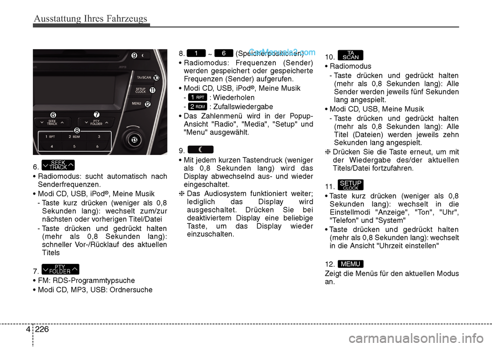 Hyundai Santa Fe 2016  Betriebsanleitung (in German) Ausstattung Ihres Fahrzeugs
226
4
6.
• Radiomodus: sucht automatisch nach
Senderfrequenzen.
• Modi CD, USB, iPod
®, Meine Musik
- Taste kurz drücken (weniger als 0,8 Sekunden lang): wechselt zum
