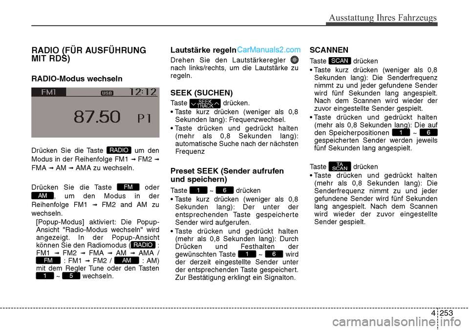 Hyundai Santa Fe 2016  Betriebsanleitung (in German) 4 253
Ausstattung Ihres Fahrzeugs
RADIO (FÜR AUSFÜHRUNG
MIT RDS)
RADIO-Modus wechseln
Drücken Sie die Taste  um den
Modus in der Reihenfolge FM1 
\b FM2 \b
FMA \b AM \b AMA zu wechseln.
Drücken Si