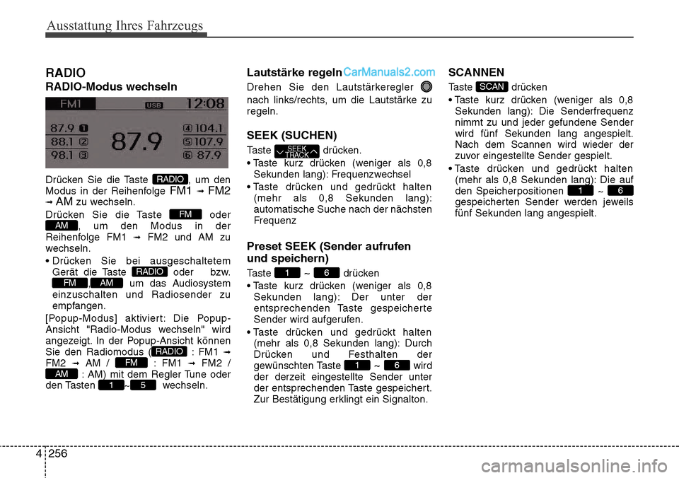 Hyundai Santa Fe 2016  Betriebsanleitung (in German) Ausstattung Ihres Fahrzeugs
256
4
RADIO 
RADIO-Modus wechseln
Drücken Sie die Taste  , um den
Modus in der Reihenfolge FM1 \b FM2\b AMzu wechseln.
Drücken Sie die Taste  oder , um den Modus in der
R