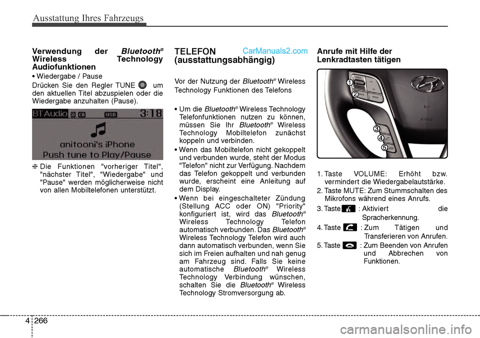 Hyundai Santa Fe 2016  Betriebsanleitung (in German) Ausstattung Ihres Fahrzeugs
266
4
Verwendung der Bluetooth®
Wireless Technology
Audiofunktionen
• Wiedergabe / Pause
Drücken Sie den Regler TUNE  um
den aktuellen Titel abzuspielen oder die
Wieder