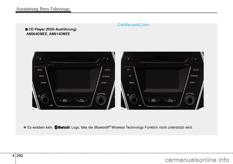 Hyundai Santa Fe 2016  Betriebsanleitung (in German) Ausstattung Ihres Fahrzeugs
282
4
■ CD Player (RDS-Ausführung)
AM904DMEE, AM914DMEE
❋ Es existiert kein   Logo, falls die 
Bluetooth®Wireless Technology Funktion nicht unterstützt wird.  