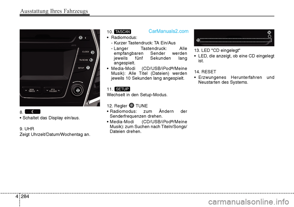 Hyundai Santa Fe 2016  Betriebsanleitung (in German) Ausstattung Ihres Fahrzeugs
284
4
8.
• Schaltet das Display ein/aus.
9. UHR
Zeigt Uhrzeit/Datum/Wochentag an. 10.
• Radiomodus:
- Kurzer Tastendruck: TA Ein/Aus
- Langer  Tastendruck: Alleempfangb