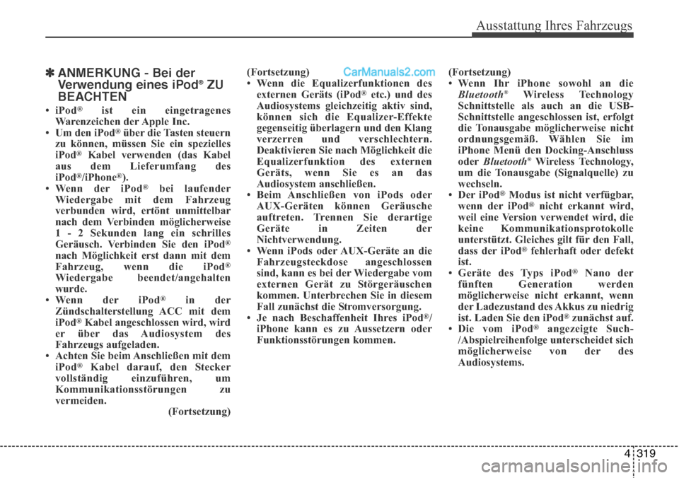 Hyundai Santa Fe 2016  Betriebsanleitung (in German) 4 319
Ausstattung Ihres Fahrzeugs
✽ANMERKUNG - Bei der
Verwendung eines iPod®ZU
BEACHTEN
•iPod®ist ein eingetragenes
Warenzeichen der Apple Inc.
• Um den iPod
®über die Tasten steuern
zu kö