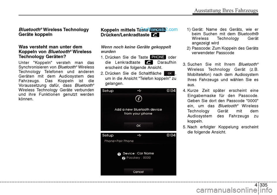 Hyundai Santa Fe 2016  Betriebsanleitung (in German) 4 335
Ausstattung Ihres Fahrzeugs
Bluetooth®Wireless Technology
Geräte koppeln
Was versteht man unter dem
Koppeln von 
Bluetooth®Wireless
Technology Geräten?
Unter "Koppeln" versteh man das
Synchr