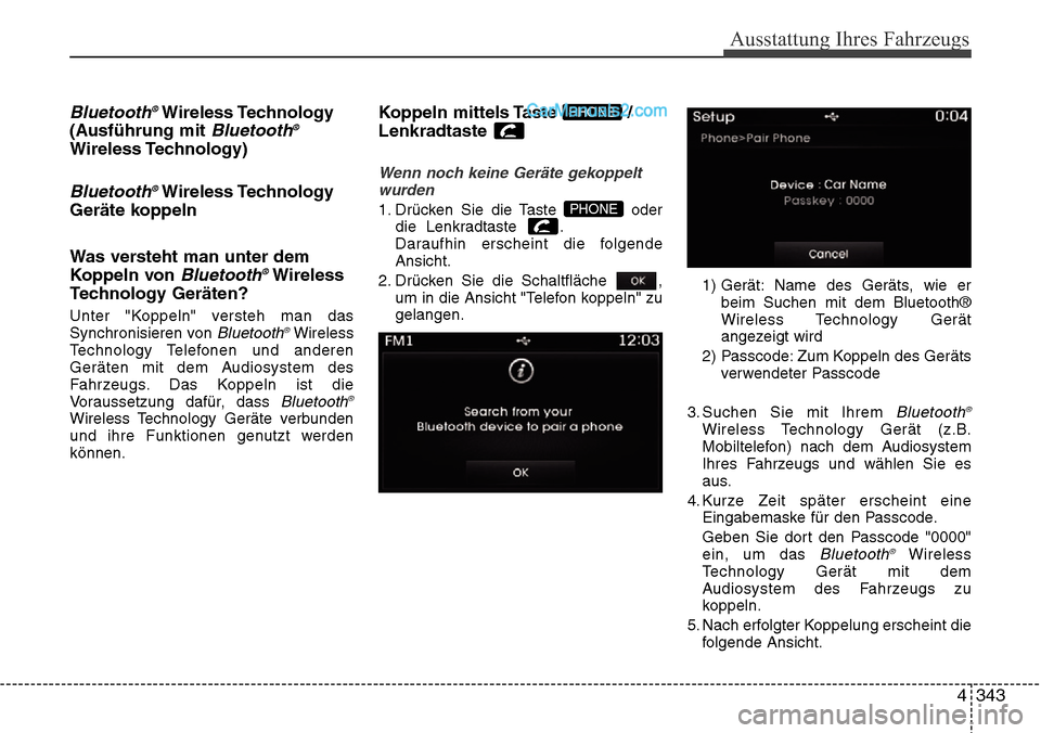 Hyundai Santa Fe 2016  Betriebsanleitung (in German) 4 343
Ausstattung Ihres Fahrzeugs
Bluetooth®Wireless Technology
(Ausführung mit 
Bluetooth®
Wireless Technology)
Bluetooth®Wireless Technology
Geräte koppeln
Was versteht man unter dem
Koppeln vo