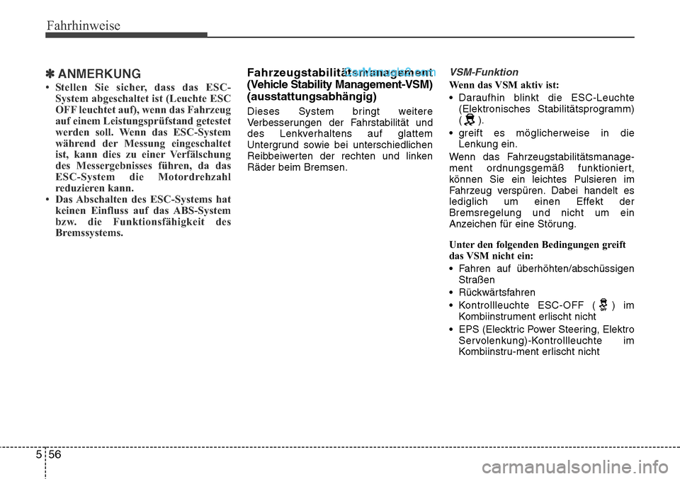 Hyundai Santa Fe 2016  Betriebsanleitung (in German) Fahrhinweise
56
5
✽ANMERKUNG
• Stellen Sie sicher, dass das ESC-
System abgeschaltet ist (Leuchte ESC
OFF leuchtet auf), wenn das Fahrzeug
auf einem Leistungsprüfstand getestet
werden soll. Wenn 