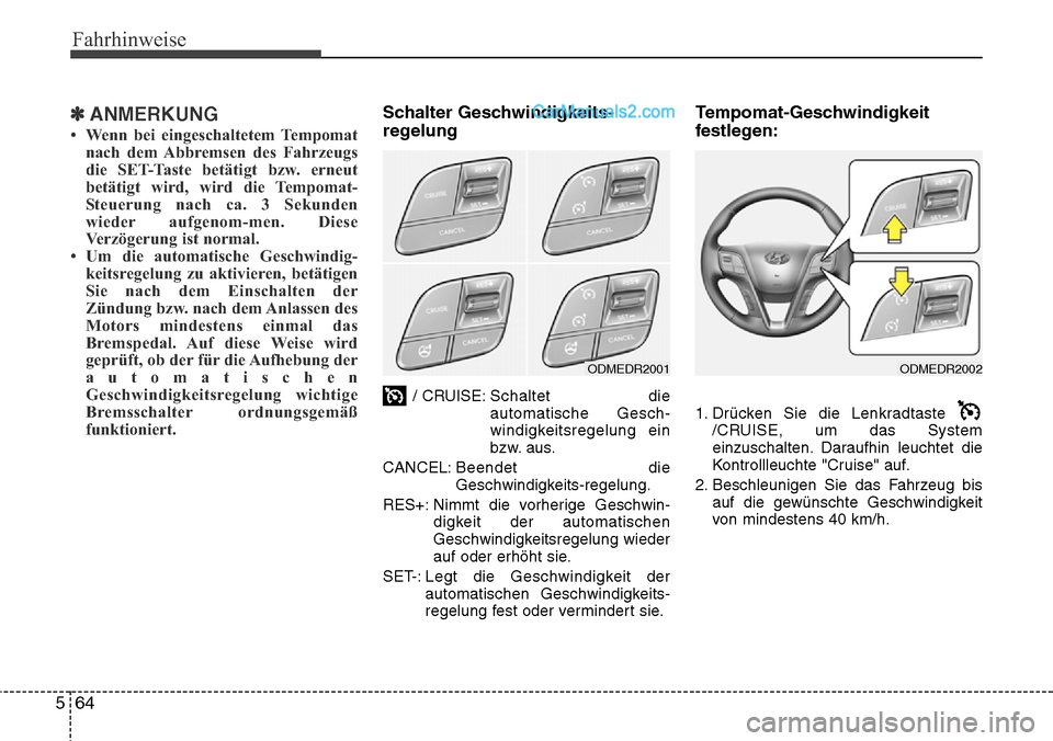 Hyundai Santa Fe 2016  Betriebsanleitung (in German) Fahrhinweise
64
5
✽ANMERKUNG
• Wenn bei eingeschaltetem Tempomat
nach dem Abbremsen des Fahrzeugs
die SET-Taste betätigt bzw. erneut
betätigt wird, wird die Tempomat-
Steuerung nach ca. 3 Sekund