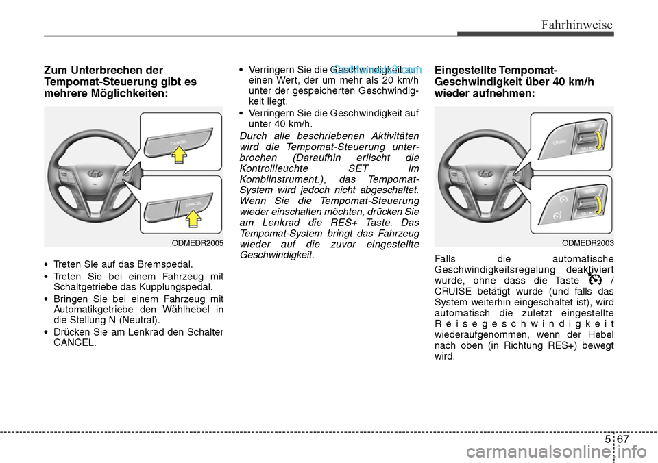 Hyundai Santa Fe 2016  Betriebsanleitung (in German) 567
Fahrhinweise
Zum Unterbrechen der
Tempomat-Steuerung gibt es
mehrere Möglichkeiten:
• Treten Sie auf das Bremspedal.
• Treten Sie bei einem Fahrzeug mitSchaltgetriebe das Kupplungspedal.
• 