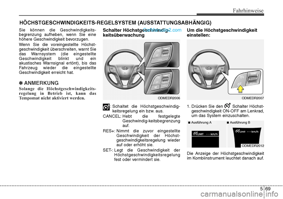 Hyundai Santa Fe 2016  Betriebsanleitung (in German) 569
Fahrhinweise
Sie können die Geschwindigkeits-
begrenzung aufheben, wenn Sie eine
höhere Geschwindigkeit bevorzugen.
Wenn Sie die voreingestellte Höchst-
geschwindigkeit überschreiten, warnt Si