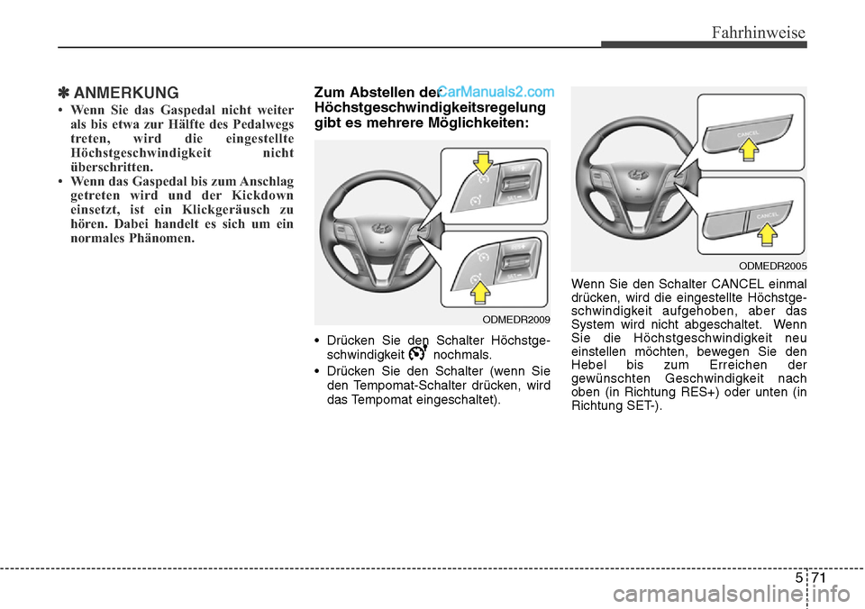 Hyundai Santa Fe 2016  Betriebsanleitung (in German) 571
Fahrhinweise
✽ANMERKUNG
• Wenn Sie das Gaspedal nicht weiterals bis etwa zur Hälfte des Pedalwegs
treten, wird die eingestellte
Höchstgeschwindigkeit nicht
überschritten.
• Wenn das Gaspe
