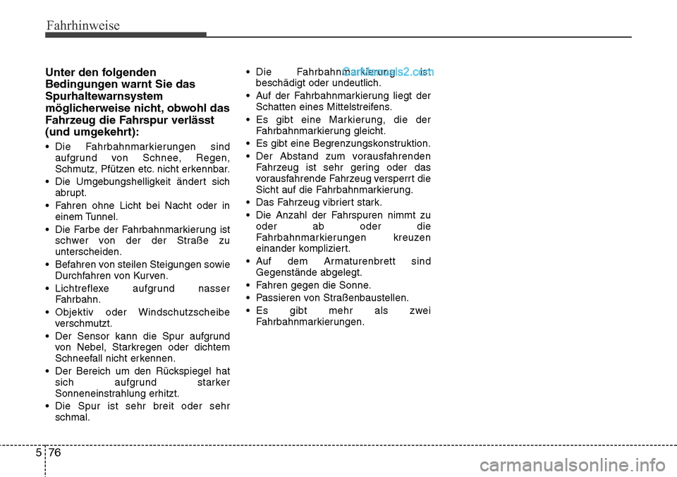 Hyundai Santa Fe 2016  Betriebsanleitung (in German) Fahrhinweise
76
5
Unter den folgenden
Bedingungen warnt Sie das
Spurhaltewarnsystem
möglicherweise nicht, obwohl das
Fahrzeug die Fahrspur verlässt
(und umgekehrt):
• Die Fahrbahnmarkierungen sind