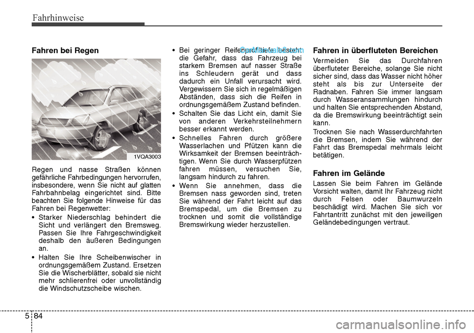 Hyundai Santa Fe 2016  Betriebsanleitung (in German) Fahrhinweise
84
5
Fahren bei Regen
Regen und nasse Straßen können
gefährliche Fahrbedingungen hervorrufen,
insbesondere, wenn Sie nicht auf glatten
Fahrbahnbelag eingerichtet sind. Bitte
beachten S