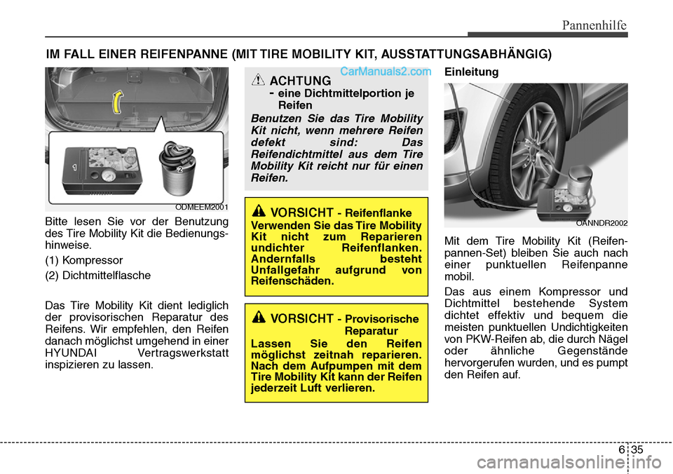 Hyundai Santa Fe 2016  Betriebsanleitung (in German) 635
Pannenhilfe
IM FALL EINER REIFENPANNE (MIT TIRE MOBILITY KIT, AUSSTATTUNGSABHÄNGIG)
Bitte lesen Sie vor der Benutzung
des Tire Mobility Kit die Bedienungs-
hinweise.
(1) Kompressor
(2) Dichtmitte