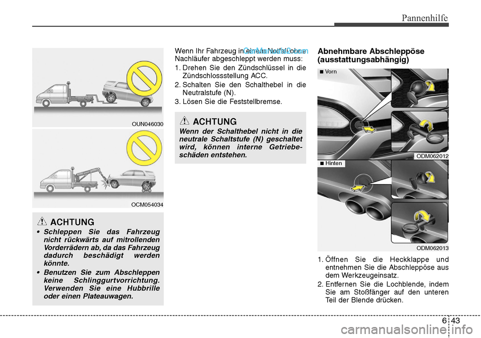 Hyundai Santa Fe 2016  Betriebsanleitung (in German) 643
Pannenhilfe
Wenn Ihr Fahrzeug in einem Notfall ohne
Nachläufer abgeschleppt werden muss:
1. Drehen Sie den Zündschlüssel in dieZündschlossstellung ACC.
2. Schalten Sie den Schalthebel in die N