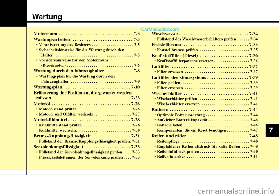 Hyundai Santa Fe 2016  Betriebsanleitung (in German) Wartung
Motorraum . . . . . . . . . . . . . . . . . . . . . . . . . . . . . . . . 7-3
Wartungsarbeiten . . . . . . . . . . . . . . . . . . . . . . . . . . . 7-5
• Verantwortung des Besitzers . . . .