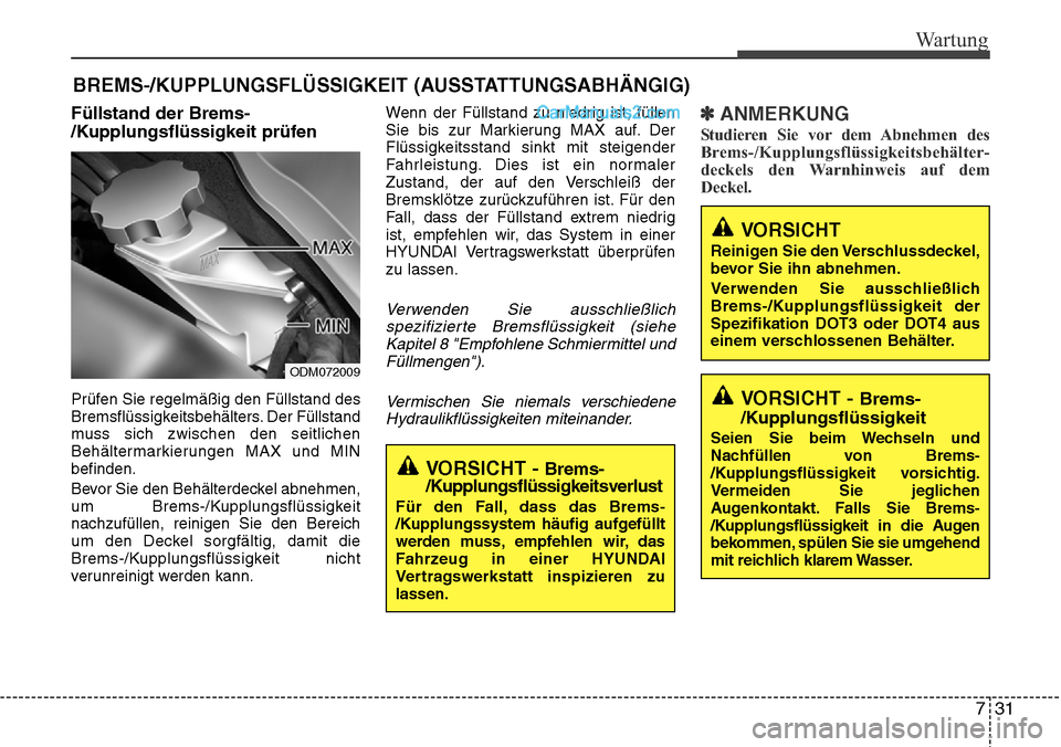 Hyundai Santa Fe 2016  Betriebsanleitung (in German) 731
Wartung
BREMS-/KUPPLUNGSFLÜSSIGKEIT (AUSSTATTUNGSABHÄNGIG)
Füllstand der Brems-
/Kupplungsflüssigkeit prüfen
Prüfen Sie regelmäßig den Füllstand des
Bremsflüssigkeitsbehälters. Der Fül