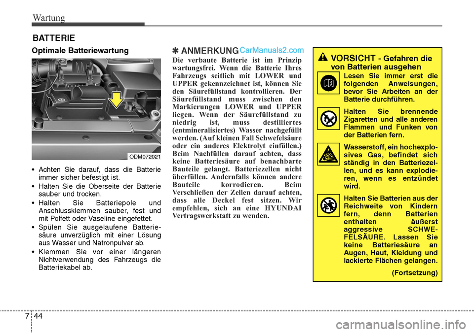 Hyundai Santa Fe 2016  Betriebsanleitung (in German) Wartung
44
7
BATTERIE
Optimale Batteriewartung
• Achten Sie darauf, dass die Batterie
immer sicher befestigt ist.
• Halten Sie die Oberseite der Batterie sauber und trocken.
• Halten Sie Batteri