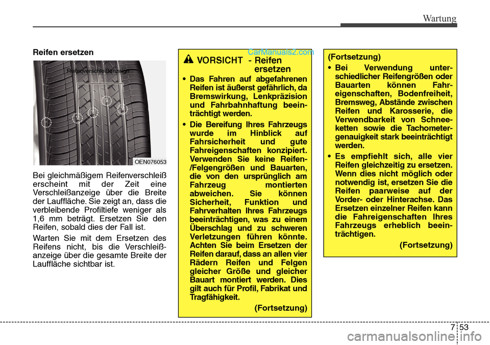 Hyundai Santa Fe 2016  Betriebsanleitung (in German) 753
Wartung
Reifen ersetzen
Bei gleichmäßigem Reifenverschleiß
erscheint mit der Zeit eine
Verschleißanzeige über die Breite
der Lauffläche. Sie zeigt an, dass die
verbleibende Profiltiefe wenig