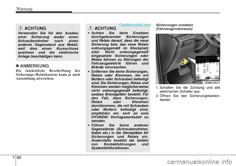 Hyundai Santa Fe 2016  Betriebsanleitung (in German) Wartung
62
7
✽ANMERKUNG
Die tatsächliche Beschriftung des
Sicherungs-/Relaiskastens kann je nach
Ausstattung abweichen.
Sicherungen ersetzen
(Fahrzeuginnenraum)
1. Schalten Sie die Zündung und all