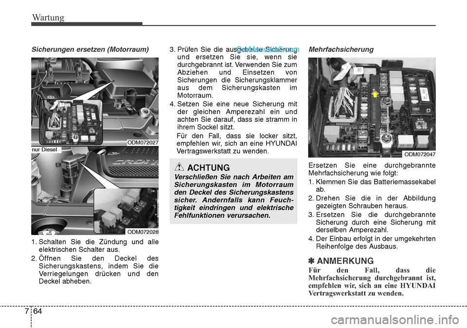 Hyundai Santa Fe 2016  Betriebsanleitung (in German) Wartung
64
7
Sicherungen ersetzen (Motorraum)
1. Schalten Sie die Zündung und alle
elektrischen Schalter aus.
2. Öffnen Sie den Deckel des Sicherungskastens, indem Sie die
Verriegelungen drücken un