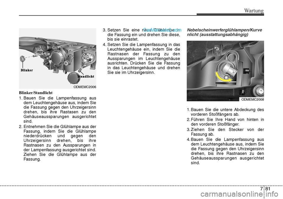 Hyundai Santa Fe 2016  Betriebsanleitung (in German) 781
Wartung
Blinker/Standlicht
1. Bauen Sie die Lampenfassung ausdem Leuchtengehäuse aus, indem Sie
die Fassung gegen den Uhrzeigersinn
drehen, bis ihre Rastasen zu den
Gehäuseaussparungen ausgerich