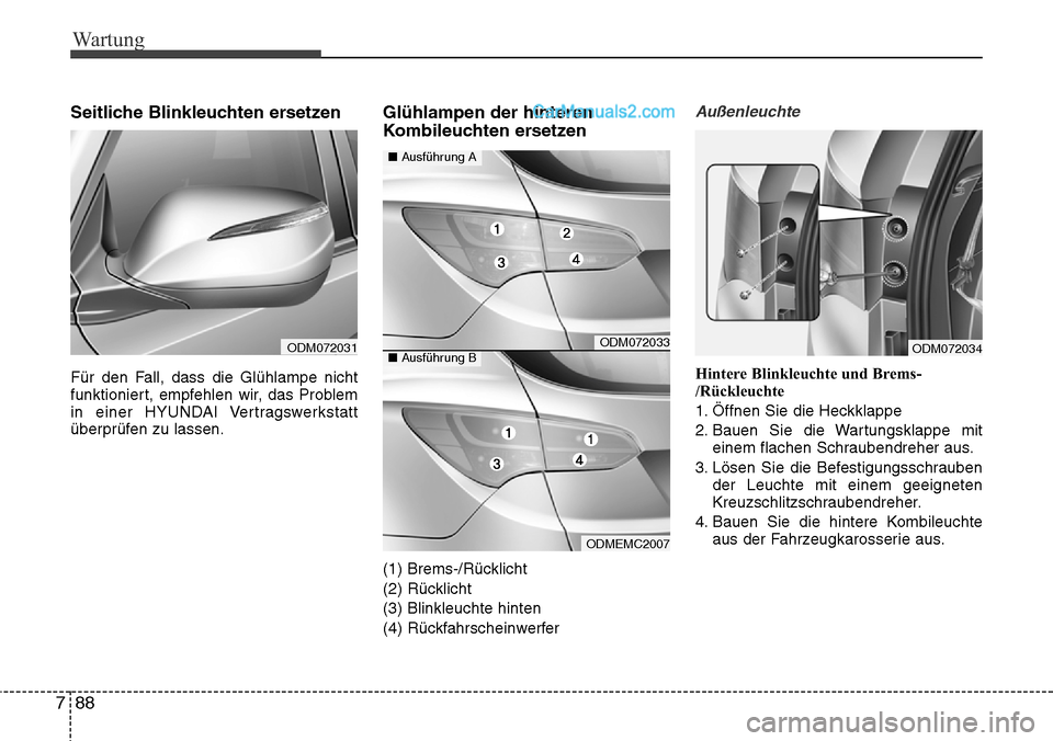 Hyundai Santa Fe 2016  Betriebsanleitung (in German) Wartung
88
7
Seitliche Blinkleuchten ersetzen
Für den Fall, dass die Glühlampe nicht
funktioniert, empfehlen wir, das Problem
in einer HYUNDAI Vertragswerkstatt
überprüfen zu lassen.
Glühlampen d