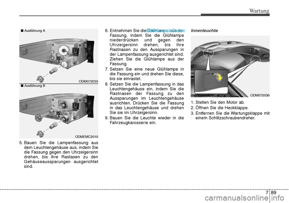 Hyundai Santa Fe 2016  Betriebsanleitung (in German) 789
Wartung
5. Bauen Sie die Lampenfassung ausdem Leuchtengehäuse aus, indem Sie
die Fassung gegen den Uhrzeigersinn
drehen, bis ihre Rastasen zu den
Gehäuseaussparungen ausgerichtet
sind. 6. Entneh
