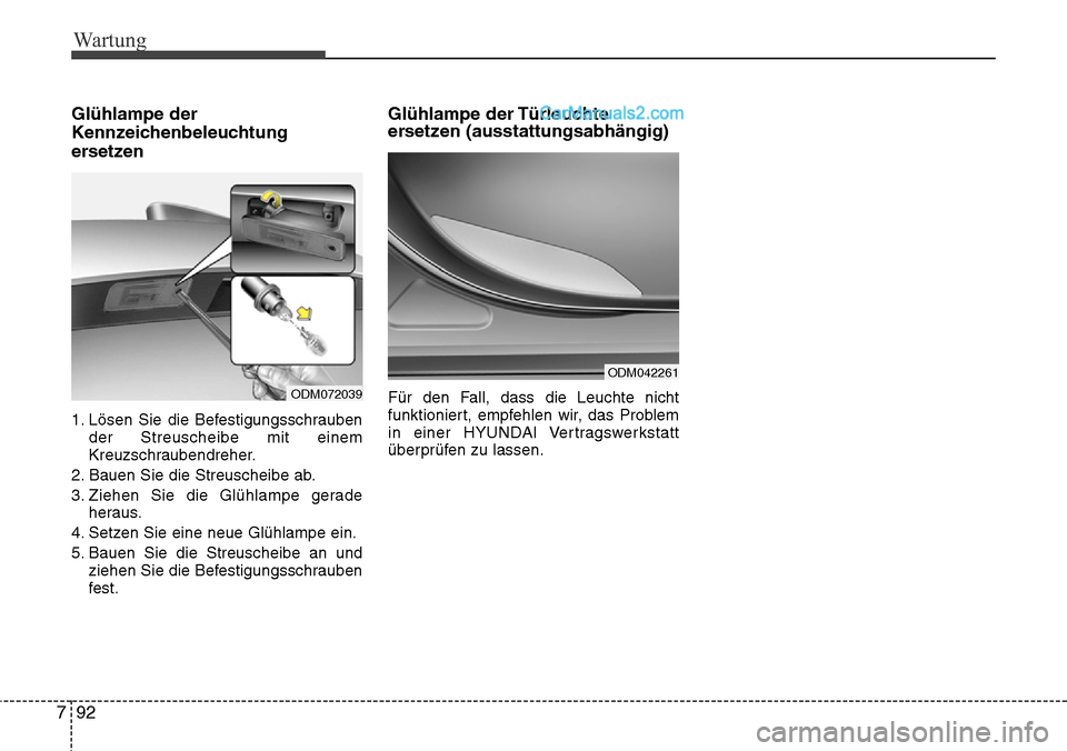 Hyundai Santa Fe 2016  Betriebsanleitung (in German) Wartung
92
7
Glühlampe der
Kennzeichenbeleuchtung
ersetzen 
1. Lösen Sie die Befestigungsschrauben
der Streuscheibe mit einem
Kreuzschraubendreher.
2. Bauen Sie die Streuscheibe ab.
3. Ziehen Sie di