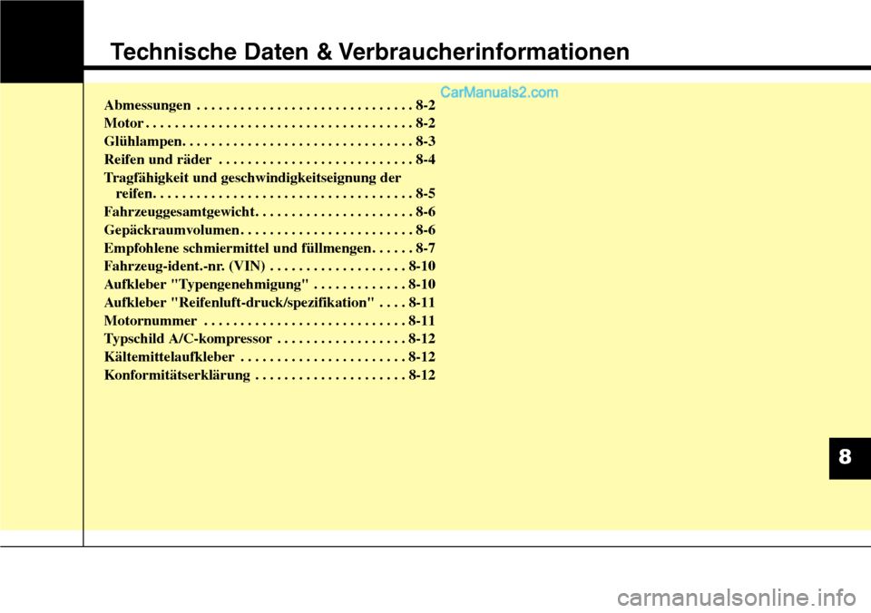 Hyundai Santa Fe 2016  Betriebsanleitung (in German) Technische Daten & Verbraucherinformationen
Abmessungen . . . . . . . . . . . . . . . . . . . . . . . . . . . . . . 8-2
Motor . . . . . . . . . . . . . . . . . . . . . . . . . . . . . . . . . . . . \
