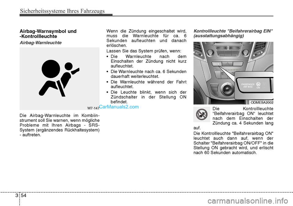 Hyundai Santa Fe 2016  Betriebsanleitung (in German) Sicherheitssysteme Ihres Fahrzeugs
54
3
Airbag-Warnsymbol und 
-Kontrollleuchte
Airbag-Warnleuchte
Die Airbag-Warnleuchte im Kombiin-
strument soll Sie warnen, wenn mögliche
Probleme mit Ihren Airbag