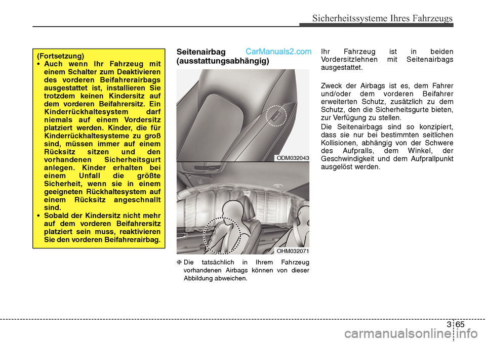 Hyundai Santa Fe 2016  Betriebsanleitung (in German) 365
Sicherheitssysteme Ihres Fahrzeugs
Seitenairbag
(ausstattungsabhängig)
❈Die tatsächlich in Ihrem Fahrzeug
vorhandenen Airbags können von dieser
Abbildung abweichen.
Ihr Fahrzeug ist in beiden
