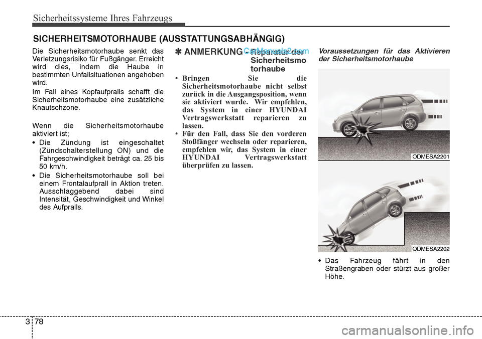 Hyundai Santa Fe 2016  Betriebsanleitung (in German) Sicherheitssysteme Ihres Fahrzeugs
78
3
Die Sicherheitsmotorhaube senkt das
Verletzungsrisiko für Fußgänger. Erreicht
wird dies, indem die Haube in
bestimmten Unfallsituationen angehoben
wird.
Im F
