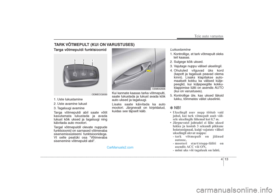Hyundai Santa Fe 2016 Omaniku Käsiraamat (in Estonian) 413
Teie auto varustus
Targa võtmepuldi funktsioonid1. Uste lukustamine
2. Uste avamine lukust
3. Tagaluugi avamine
Targa võtmepuldi abil saate võtit
kasutamata lukustada ja avada
lukust kõik ukse Hyundai Santa Fe 2016 Omaniku Käsiraamat (in Estonian) 413
Teie auto varustus
Targa võtmepuldi funktsioonid1. Uste lukustamine
2. Uste avamine lukust
3. Tagaluugi avamine
Targa võtmepuldi abil saate võtit
kasutamata lukustada ja avada
lukust kõik ukse