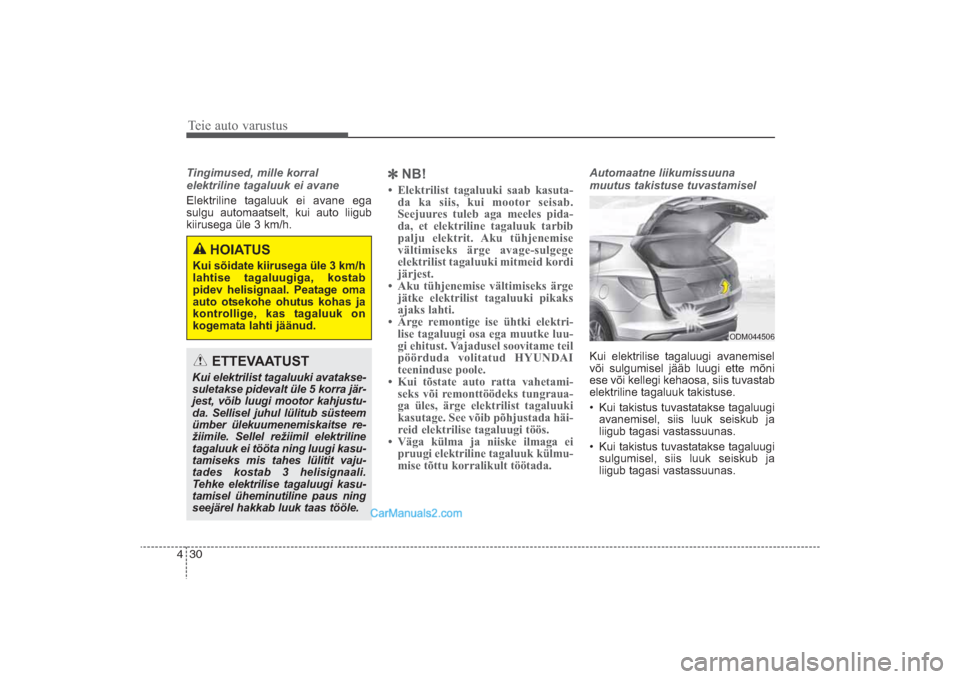 Hyundai Santa Fe 2016 Omaniku Käsiraamat (in Estonian) Teie auto varustus30 4Tingimused, mille korral
elektriline tagaluuk ei avaneElektriline tagaluuk ei avane ega
sulgu automaat
selt, kui auto liigub
kiirusega üle 3 km/h.
NB!
• Elektrilist tagaluu Hyundai Santa Fe 2016 Omaniku Käsiraamat (in Estonian) Teie auto varustus30 4Tingimused, mille korral
elektriline tagaluuk ei avaneElektriline tagaluuk ei avane ega
sulgu automaat
selt, kui auto liigub
kiirusega üle 3 km/h.
NB!
• Elektrilist tagaluu