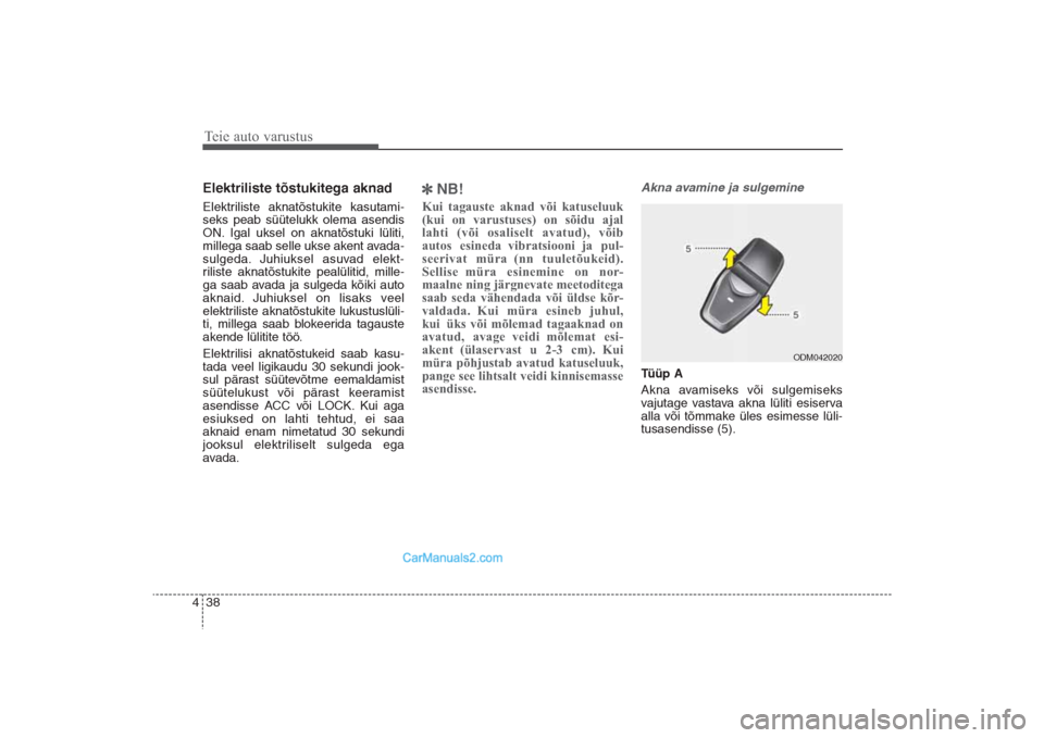 Hyundai Santa Fe 2016 Omaniku Käsiraamat (in Estonian) Teie auto varustus38 4Elektriliste tõstukitega aknadElektriliste aknatõstukite kasutami-
seks peab süütelukk olema asendis
ON. Igal uksel on aknatõstuki lüliti,
millega saab selle ukse akent ava Hyundai Santa Fe 2016 Omaniku Käsiraamat (in Estonian) Teie auto varustus38 4Elektriliste tõstukitega aknadElektriliste aknatõstukite kasutami-
seks peab süütelukk olema asendis
ON. Igal uksel on aknatõstuki lüliti,
millega saab selle ukse akent ava