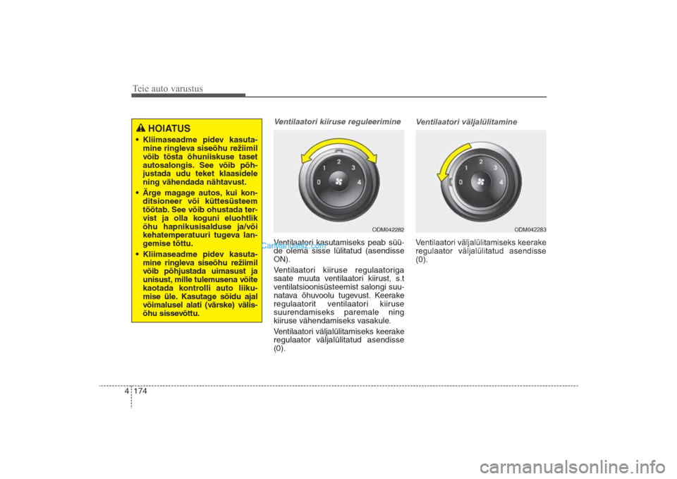 Hyundai Santa Fe 2016 Omaniku Käsiraamat (in Estonian) Teie auto varustus174 4
Ventilaatori kiiruse reguleerimineVentilaatori kasutamiseks peab süü-
de olema sisse lülitatud (asendisse
ON).
Ventilaatori kiiruse regulaatoriga
saate muuta ventilaatori ki Hyundai Santa Fe 2016 Omaniku Käsiraamat (in Estonian) Teie auto varustus174 4
Ventilaatori kiiruse reguleerimineVentilaatori kasutamiseks peab süü-
de olema sisse lülitatud (asendisse
ON).
Ventilaatori kiiruse regulaatoriga
saate muuta ventilaatori ki