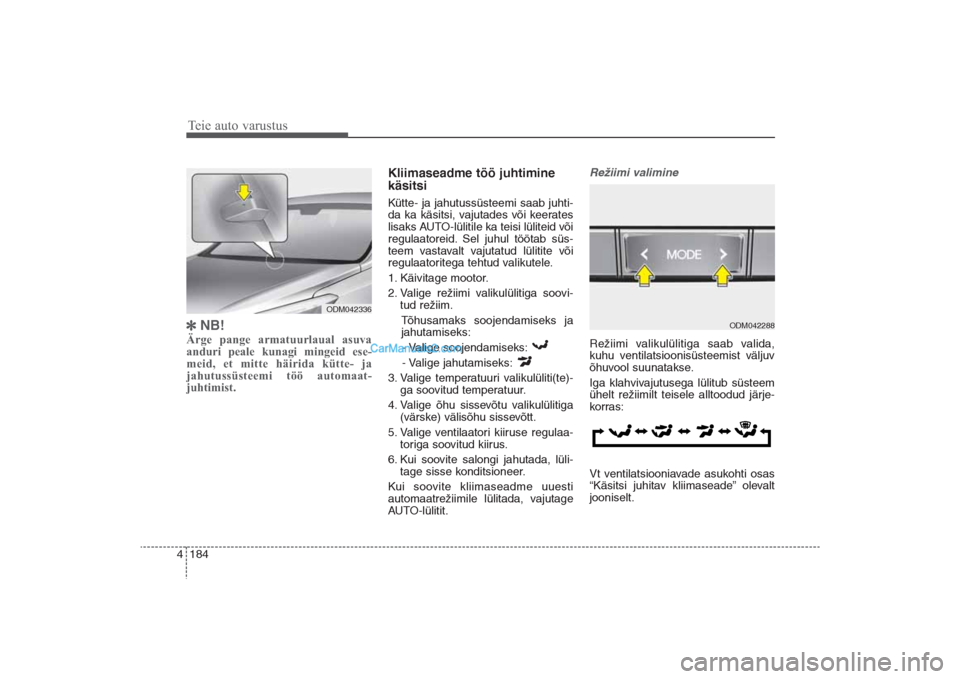 Hyundai Santa Fe 2016 Omaniku Käsiraamat (in Estonian) Teie auto varustus184 4
NB!
Ärge pange armatuurlaual asuva
anduri peale kunagi mingeid ese
meid, et mitte häirida kütte ja
jahutussüsteemi töö automaat
juhtimist.
Kliimaseadme töö juhti Hyundai Santa Fe 2016 Omaniku Käsiraamat (in Estonian) Teie auto varustus184 4
NB!
Ärge pange armatuurlaual asuva
anduri peale kunagi mingeid ese
meid, et mitte häirida kütte ja
jahutussüsteemi töö automaat
juhtimist.
Kliimaseadme töö juhti