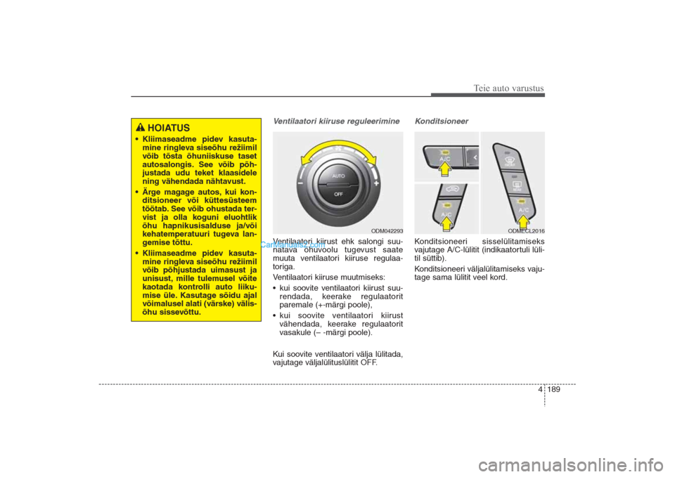 Hyundai Santa Fe 2016 Omaniku Käsiraamat (in Estonian) 4 189
Teie auto varustus
Ventilaatori kiiruse reguleerimineVentilaatori kiirust ehk salongi suu-
natava õhuvoolu tugevust saate
muuta ventilaatori kiiruse regulaa-
toriga.
Ventilaatori kiiruse muutmi Hyundai Santa Fe 2016 Omaniku Käsiraamat (in Estonian) 4 189
Teie auto varustus
Ventilaatori kiiruse reguleerimineVentilaatori kiirust ehk salongi suu-
natava õhuvoolu tugevust saate
muuta ventilaatori kiiruse regulaa-
toriga.
Ventilaatori kiiruse muutmi
