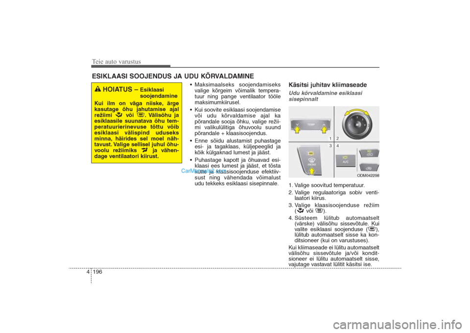 Hyundai Santa Fe 2016 Omaniku Käsiraamat (in Estonian) Teie auto varustus196 4
• Maksimaalseks soojendamiseks
valige kõrgeim võimalik tempera-
tuur ning pange ventilaator tööle
maksimumkiirusel.
• Kui soovite esiklaasi soojendamise
või udu kõrva Hyundai Santa Fe 2016 Omaniku Käsiraamat (in Estonian) Teie auto varustus196 4
• Maksimaalseks soojendamiseks
valige kõrgeim võimalik tempera-
tuur ning pange ventilaator tööle
maksimumkiirusel.
• Kui soovite esiklaasi soojendamise
või udu kõrva