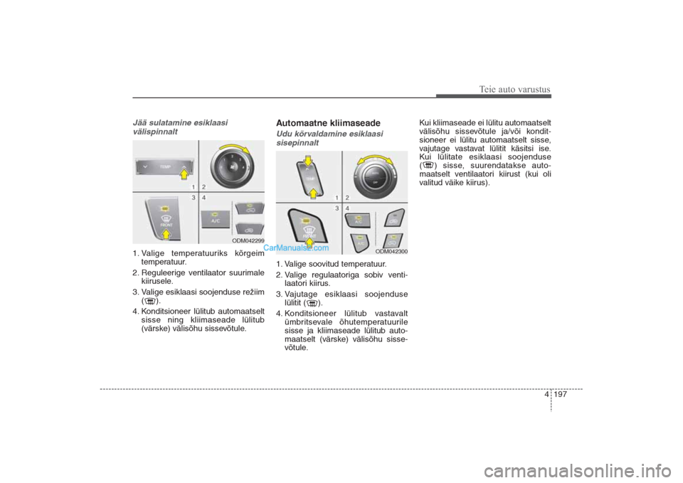 Hyundai Santa Fe 2016 Omaniku Käsiraamat (in Estonian) 4 197
Teie auto varustus
Jää sulatamine esiklaasi
välispinnalt 1. Valige temperatuuriks kõrgeim
temperatuur.
2. Reguleerige ventilaator suurimale
kiirusele.
3. Valige esiklaasi soojenduse režiim Hyundai Santa Fe 2016 Omaniku Käsiraamat (in Estonian) 4 197
Teie auto varustus
Jää sulatamine esiklaasi
välispinnalt 1. Valige temperatuuriks kõrgeim
temperatuur.
2. Reguleerige ventilaator suurimale
kiirusele.
3. Valige esiklaasi soojenduse režiim