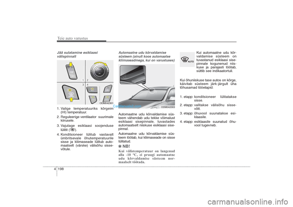Hyundai Santa Fe 2016 Omaniku Käsiraamat (in Estonian) Teie auto varustus198 4Jää sulatamine esiklaasi
välispinnalt 1. Valige temperatuuriks kõrgeim
(HI) temperatuur.
2. Reguleerige ventilaator suurimale
kiirusele.
3. Vajutage esiklaasi soojenduse
Hyundai Santa Fe 2016 Omaniku Käsiraamat (in Estonian) Teie auto varustus198 4Jää sulatamine esiklaasi
välispinnalt 1. Valige temperatuuriks kõrgeim
(HI) temperatuur.
2. Reguleerige ventilaator suurimale
kiirusele.
3. Vajutage esiklaasi soojenduse