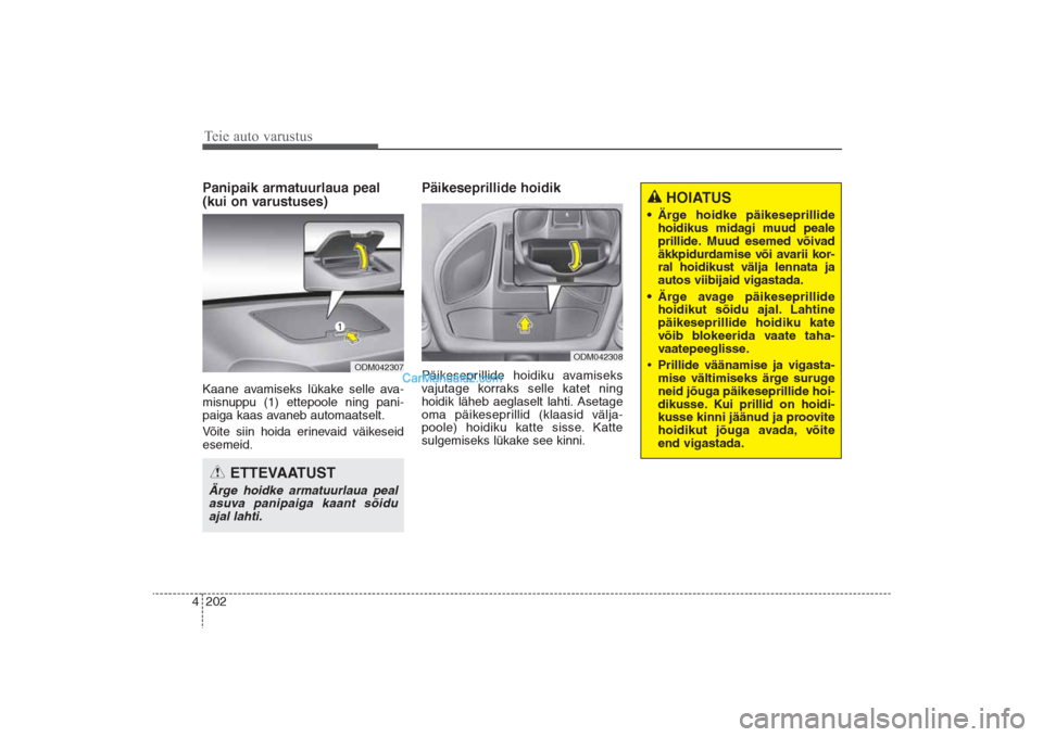 Hyundai Santa Fe 2016 Omaniku Käsiraamat (in Estonian) Teie auto varustus202 4Panipaik armatuurlaua peal
(kui on varustuses)Kaane avamiseks lükake selle ava-
misnuppu (1) ettepoole ning pani-
paiga kaas avaneb automaatselt.
Võite siin hoida erinevaid v Hyundai Santa Fe 2016 Omaniku Käsiraamat (in Estonian) Teie auto varustus202 4Panipaik armatuurlaua peal
(kui on varustuses)Kaane avamiseks lükake selle ava-
misnuppu (1) ettepoole ning pani-
paiga kaas avaneb automaatselt.
Võite siin hoida erinevaid v