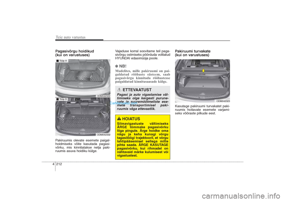 Hyundai Santa Fe 2016 Omaniku Käsiraamat (in Estonian) Teie auto varustus212 4Pagasivõrgu hoidikud
(kui on varustuses)Pakiruumis olevate esemete paigal-
hoidmiseks võite kasutada pagasi-
võrku, mis kinnitatakse nelja paki-
ruumis asuva hoidiku külge. Hyundai Santa Fe 2016 Omaniku Käsiraamat (in Estonian) Teie auto varustus212 4Pagasivõrgu hoidikud
(kui on varustuses)Pakiruumis olevate esemete paigal-
hoidmiseks võite kasutada pagasi-
võrku, mis kinnitatakse nelja paki-
ruumis asuva hoidiku külge.