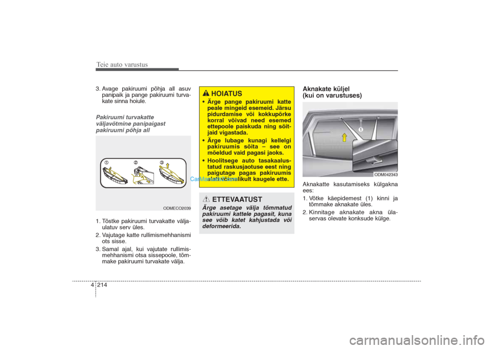 Hyundai Santa Fe 2016 Omaniku Käsiraamat (in Estonian) Teie auto varustus214 43. Avage pakiruumi põhja all asuv
panipaik ja pange pakiruumi turva-
kate sinna hoiule.Pakiruumi turvakatte
väljavõtmine panipaigast
pakiruumi põhja all1. Tõstke pakiruum Hyundai Santa Fe 2016 Omaniku Käsiraamat (in Estonian) Teie auto varustus214 43. Avage pakiruumi põhja all asuv
panipaik ja pange pakiruumi turva-
kate sinna hoiule.Pakiruumi turvakatte
väljavõtmine panipaigast
pakiruumi põhja all1. Tõstke pakiruum