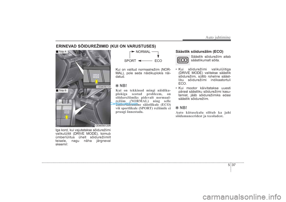 Hyundai Santa Fe 2016 Omaniku Käsiraamat (in Estonian) 537
Auto juhtimine
Iga kord, kui vajutatakse sõidurežiimi
valikulülitit (DRIVE MODE), toimub
ümberlülitus ühelt sõidurežiimilt
teisele, nagu näha järgneval
skeemil: Kui on valitud normaalre Hyundai Santa Fe 2016 Omaniku Käsiraamat (in Estonian) 537
Auto juhtimine
Iga kord, kui vajutatakse sõidurežiimi
valikulülitit (DRIVE MODE), toimub
ümberlülitus ühelt sõidurežiimilt
teisele, nagu näha järgneval
skeemil: Kui on valitud normaalre