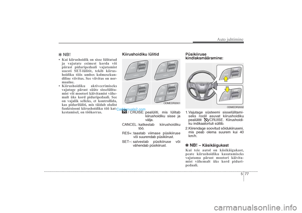 Hyundai Santa Fe 2016 Omaniku Käsiraamat (in Estonian) 577
Auto juhtimine
NB!• Kui kiirushoidik on sisse lülitatud
ja vajutate esimest korda või
pärast piduripedaali vajutamist
uuesti SETlülitit, tekib kiirus
hoidiku töös umbes kolmesekun
d Hyundai Santa Fe 2016 Omaniku Käsiraamat (in Estonian) 577
Auto juhtimine
NB!• Kui kiirushoidik on sisse lülitatud
ja vajutate esimest korda või
pärast piduripedaali vajutamist
uuesti SETlülitit, tekib kiirus
hoidiku töös umbes kolmesekun
d