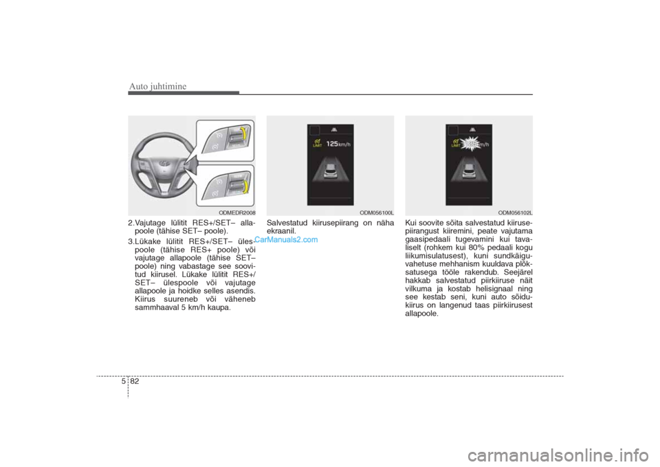 Hyundai Santa Fe 2016  Omaniku Käsiraamat (in Estonian) Auto juhtimine82 52.Vajutage lülitit RES+/SET– alla-
poole (tähise SET– poole).
3.Lükake lülitit RES+/SET– üles-
poole (tähise RES+ poole) või
vajutage allapoole (tähise SET–
poole) ni