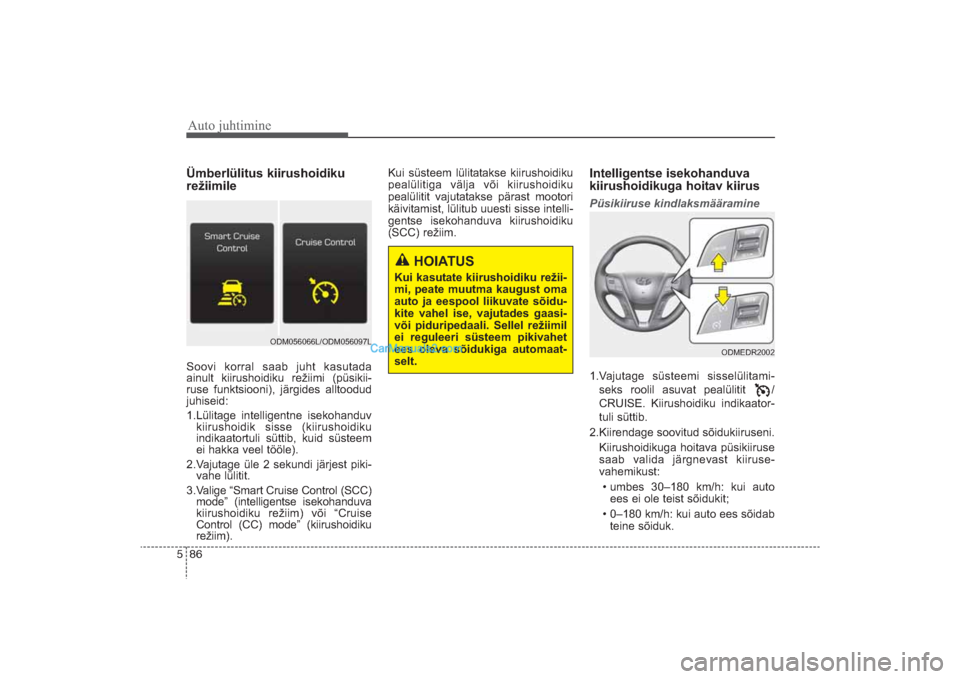 Hyundai Santa Fe 2016 Omaniku Käsiraamat (in Estonian) Auto juhtimine86 5Ümberlülitus kiirushoidiku
režiimileSoovi korral saab juht kasutada
ainult kiirushoidiku režiimi (püsikii
ruse funktsiooni), järgides alltoodud
juhiseid:
1.Lülitage intelli Hyundai Santa Fe 2016 Omaniku Käsiraamat (in Estonian) Auto juhtimine86 5Ümberlülitus kiirushoidiku
režiimileSoovi korral saab juht kasutada
ainult kiirushoidiku režiimi (püsikii
ruse funktsiooni), järgides alltoodud
juhiseid:
1.Lülitage intelli