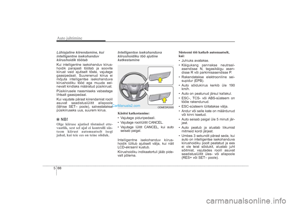 Hyundai Santa Fe 2016 Omaniku Käsiraamat (in Estonian) Auto juhtimine88 5Lühiajaline kiirendamine, kui
intelligentne isekohanduv
kiirushoidik töötabKui intelligentne isekohanduv kiirus
hoidik parajasti töötab ja soovite
kiirust vaid ajutiselt tõst Hyundai Santa Fe 2016 Omaniku Käsiraamat (in Estonian) Auto juhtimine88 5Lühiajaline kiirendamine, kui
intelligentne isekohanduv
kiirushoidik töötabKui intelligentne isekohanduv kiirus
hoidik parajasti töötab ja soovite
kiirust vaid ajutiselt tõst